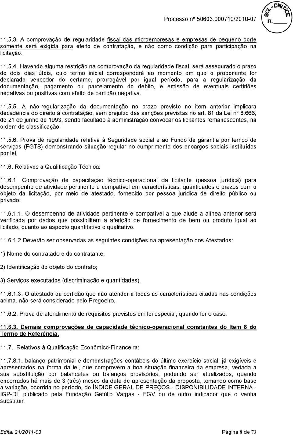 certame, prorrogável por igual período, para a regularização da documentação, pagamento ou parcelamento do débito, e emissão de eventuais certidões negativas ou positivas com efeito de certidão