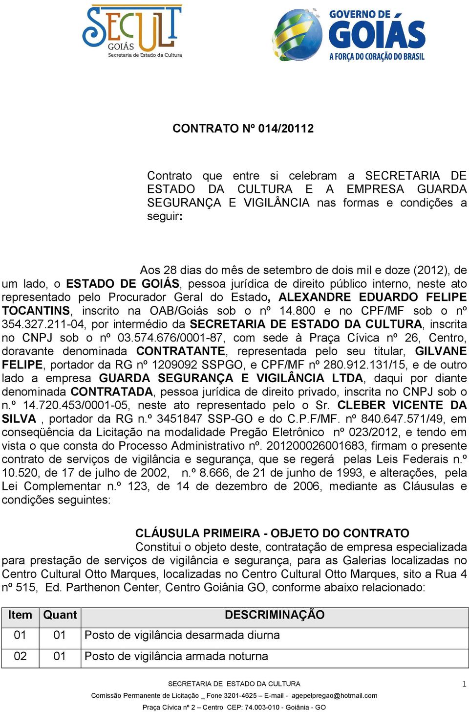 na OAB/Goiás sob o nº 14.800 e no CPF/MF sob o nº 354.327.211-04, por intermédio da, inscrita no CNPJ sob o nº 03.574.