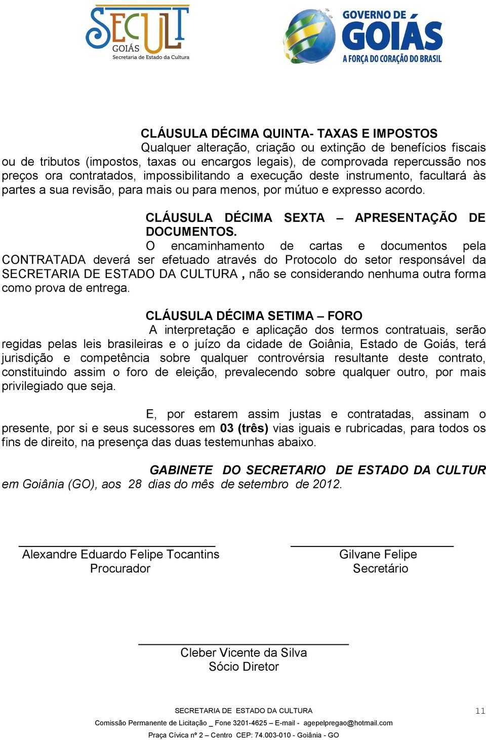 O encaminhamento de cartas e documentos pela CONTRATADA deverá ser efetuado através do Protocolo do setor responsável da, não se considerando nenhuma outra forma como prova de entrega.