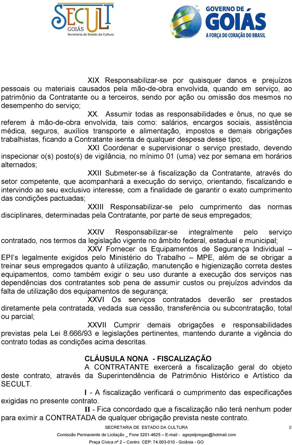 Assumir todas as responsabilidades e ônus, no que se referem à mão-de-obra envolvida, tais como: salários, encargos sociais, assistência médica, seguros, auxílios transporte e alimentação, impostos e