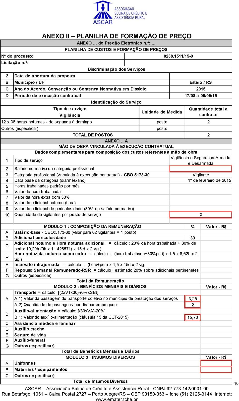 º: Discriminação dos Serviços Esteio / RS Ano do Acordo, Convenção ou Sentença Normativa em Dissídio 2015 Período de execução contratual 17/08 a 09/09/15 Tipo de serviço: Vigilância Identificação do