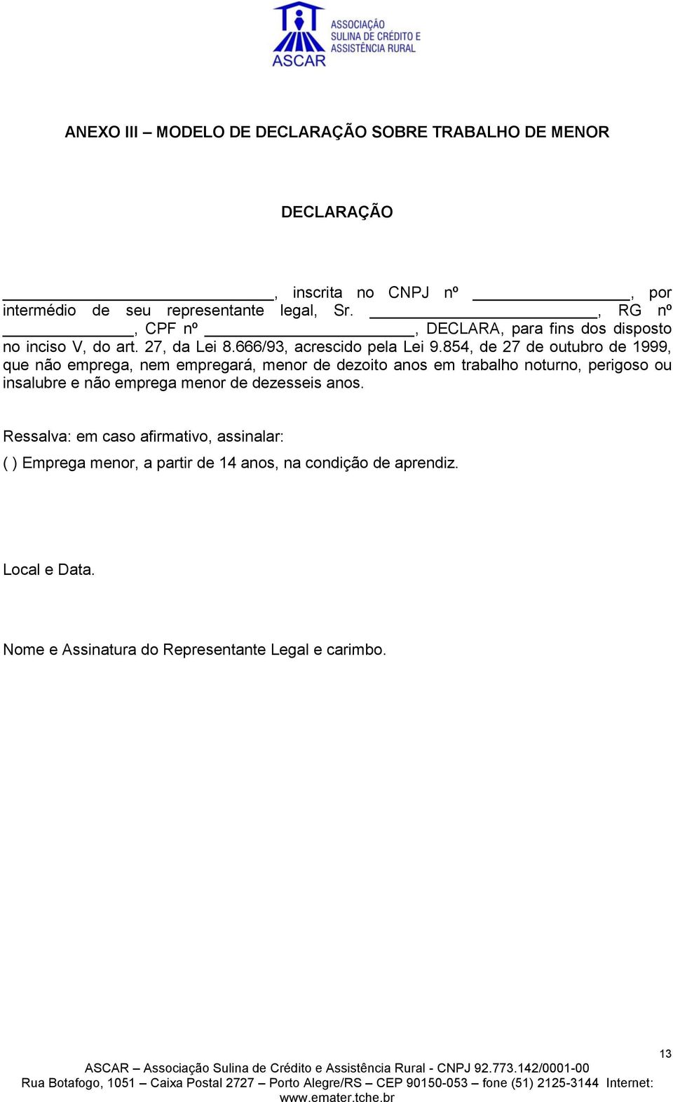 854, de 27 de outubro de 1999, que não emprega, nem empregará, menor de dezoito anos em trabalho noturno, perigoso ou insalubre e não emprega