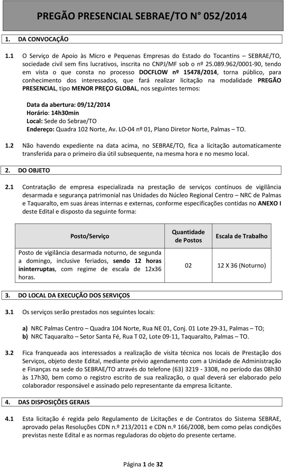 PREÇO GLOBAL, nos seguintes termos: Data da abertura: 09/12/2014 Horário: 14