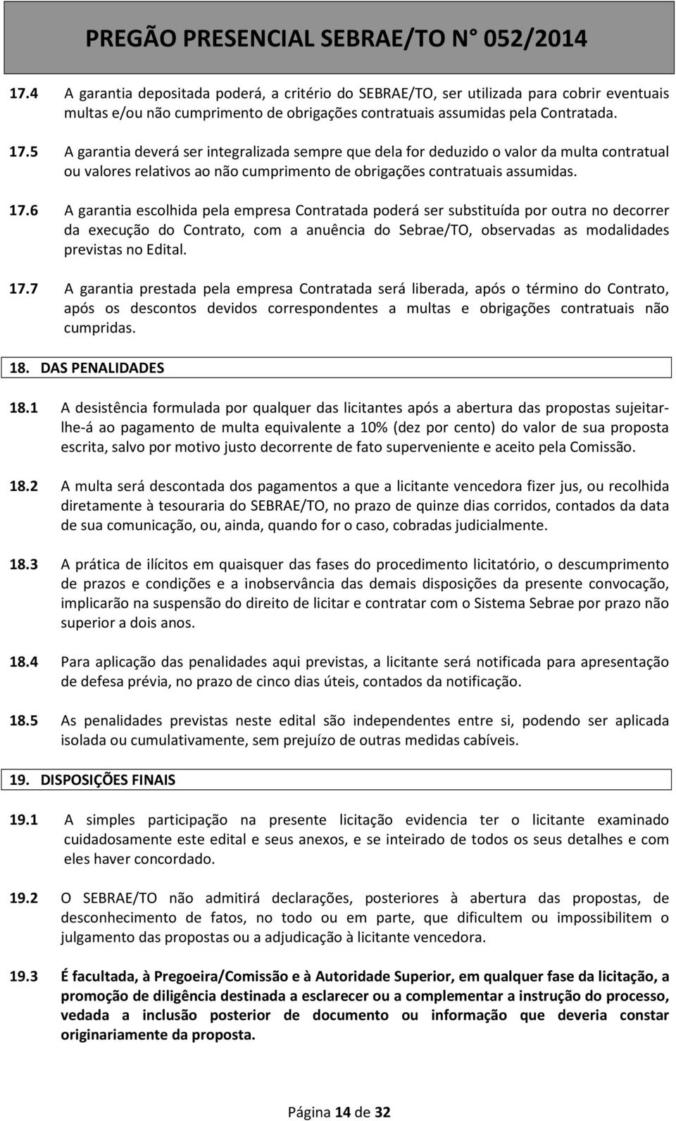 6 A garantia escolhida pela empresa Contratada poderá ser substituída por outra no decorrer da execução do Contrato, com a anuência do Sebrae/TO, observadas as modalidades previstas no Edital. 17.