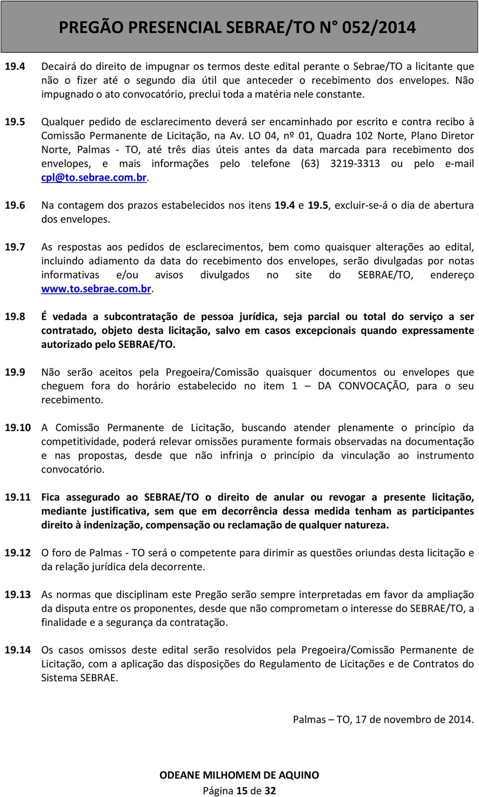 5 Qualquer pedido de esclarecimento deverá ser encaminhado por escrito e contra recibo à Comissão Permanente de Licitação, na Av.