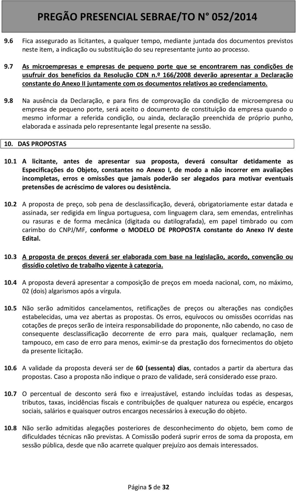 º 166/2008 deverão apresentar a Declaração constante do Anexo II juntamente com os documentos relativos ao credenciamento. 9.