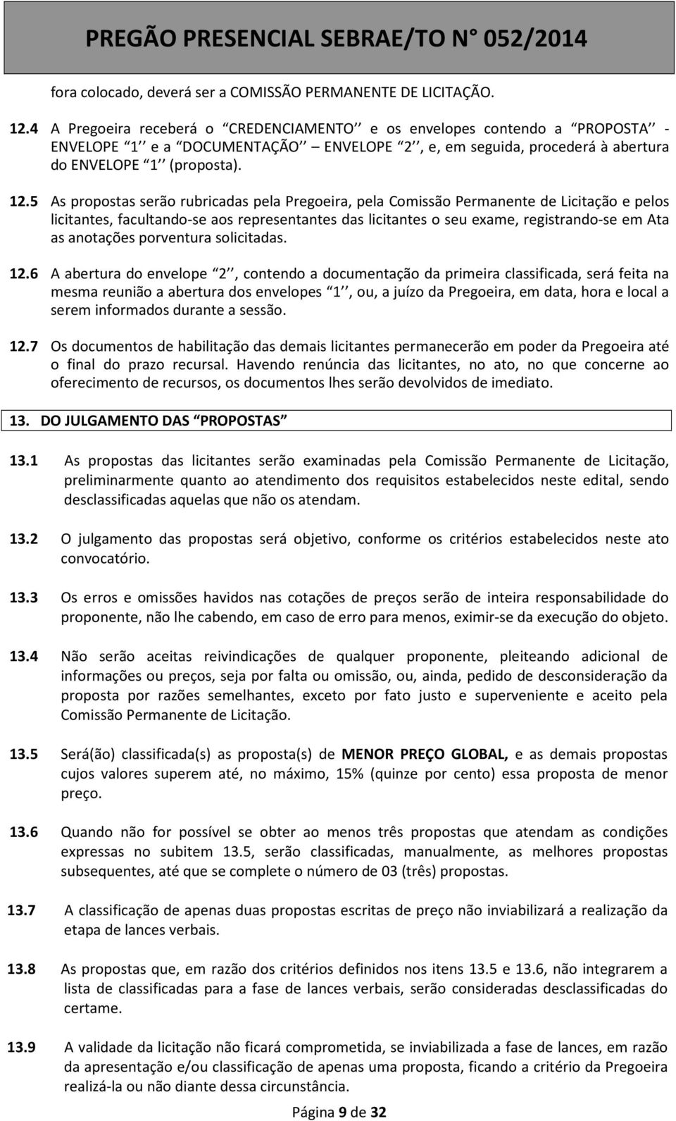 5 As propostas serão rubricadas pela Pregoeira, pela Comissão Permanente de Licitação e pelos licitantes, facultando-se aos representantes das licitantes o seu exame, registrando-se em Ata as