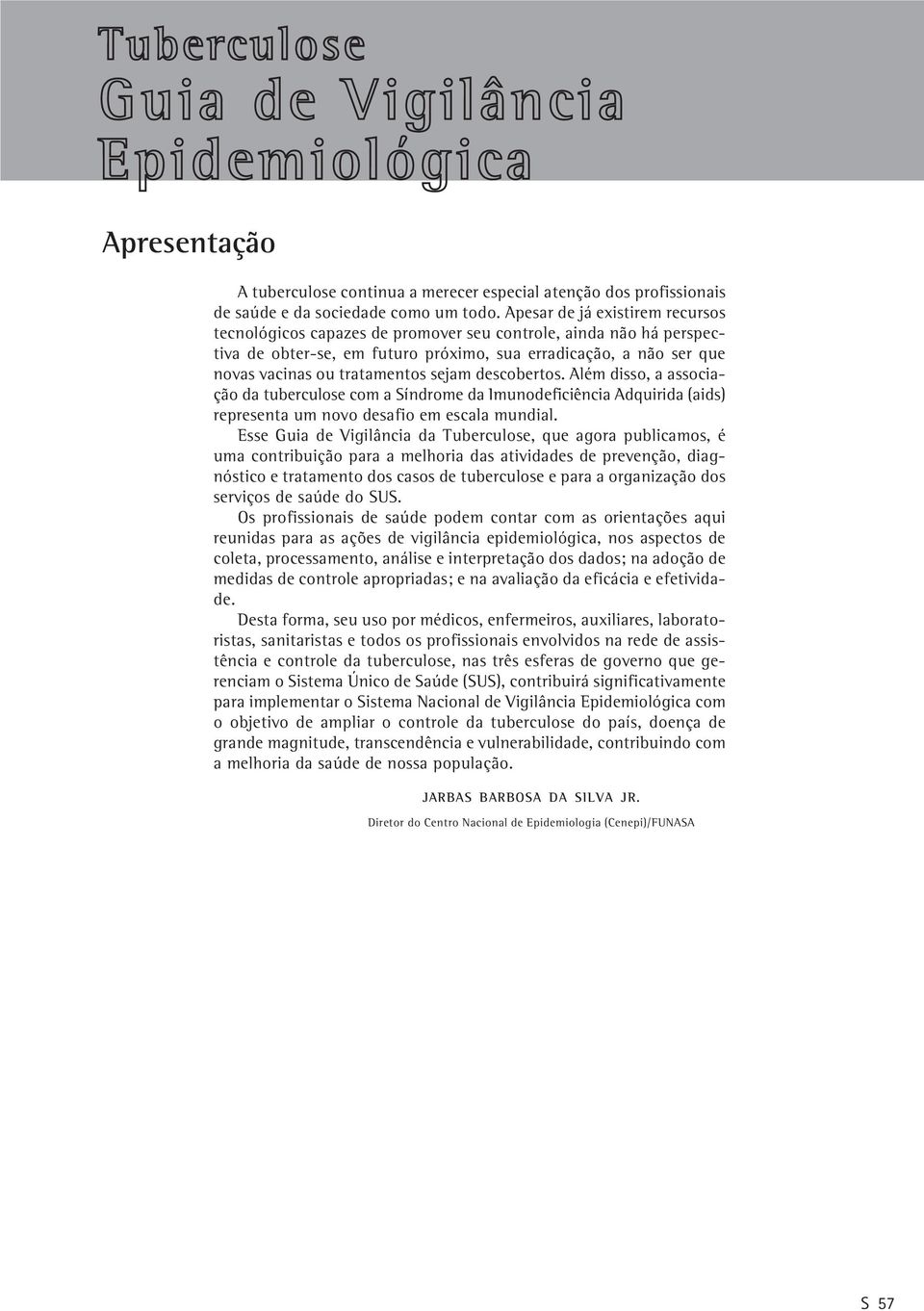 sejam descobertos. Além disso, a associação da tuberculose com a Síndrome da Imunodeficiência Adquirida (aids) representa um novo desafio em escala mundial.