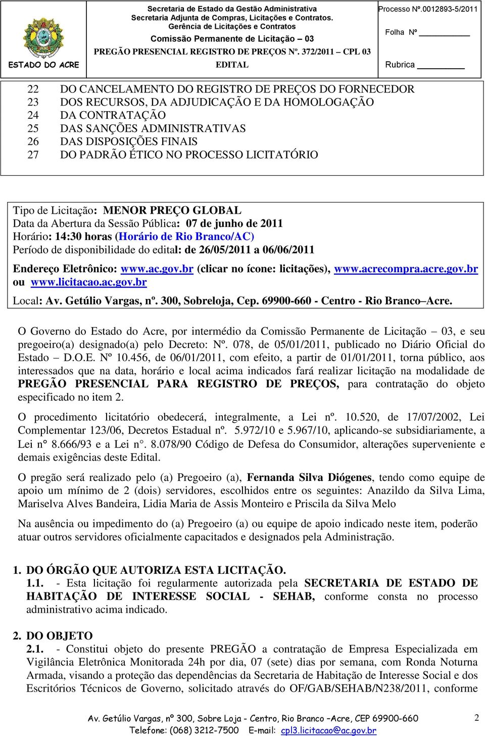 DISPOSIÇÕES FINAIS 27 DO PADRÃO ÉTICO NO PROCESSO LICITATÓRIO Tipo de Licitação: MENOR PREÇO GLOBAL Data da Abertura da Sessão Pública: 07 de junho de 2011 Horário: 14:30 horas (Horário de Rio