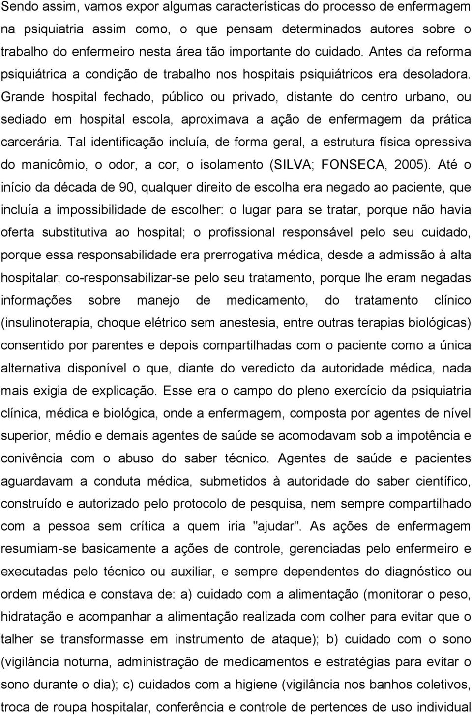 Grande hospital fechado, público ou privado, distante do centro urbano, ou sediado em hospital escola, aproximava a ação de enfermagem da prática carcerária.