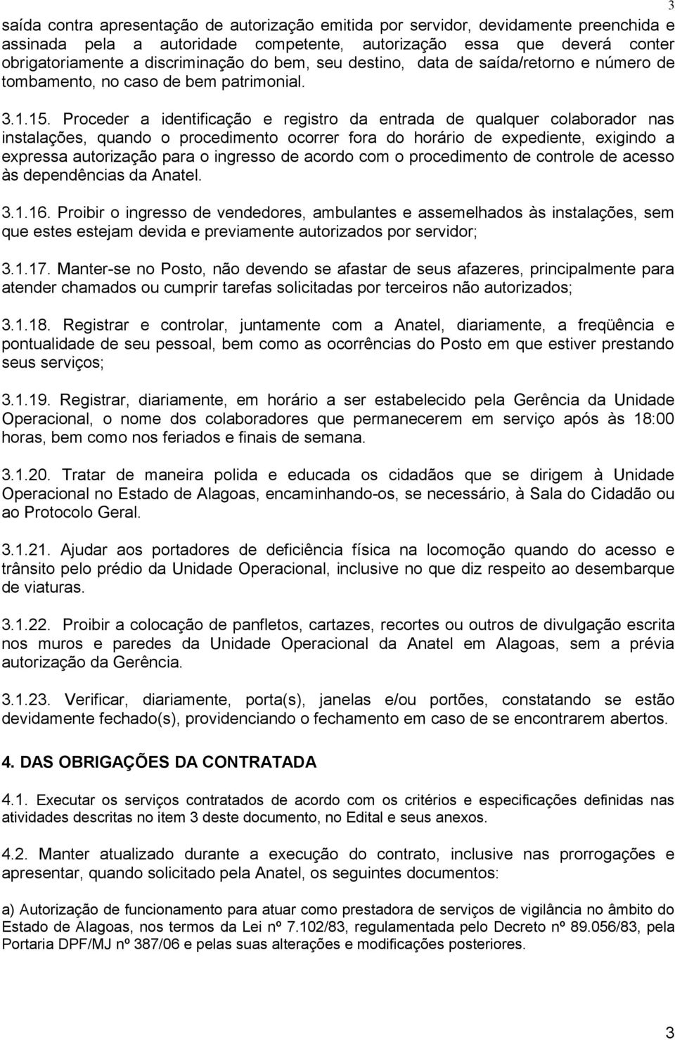 Proceder a identificação e registro da entrada de qualquer colaborador nas instalações, quando o procedimento ocorrer fora do horário de expediente, exigindo a expressa autorização para o ingresso de