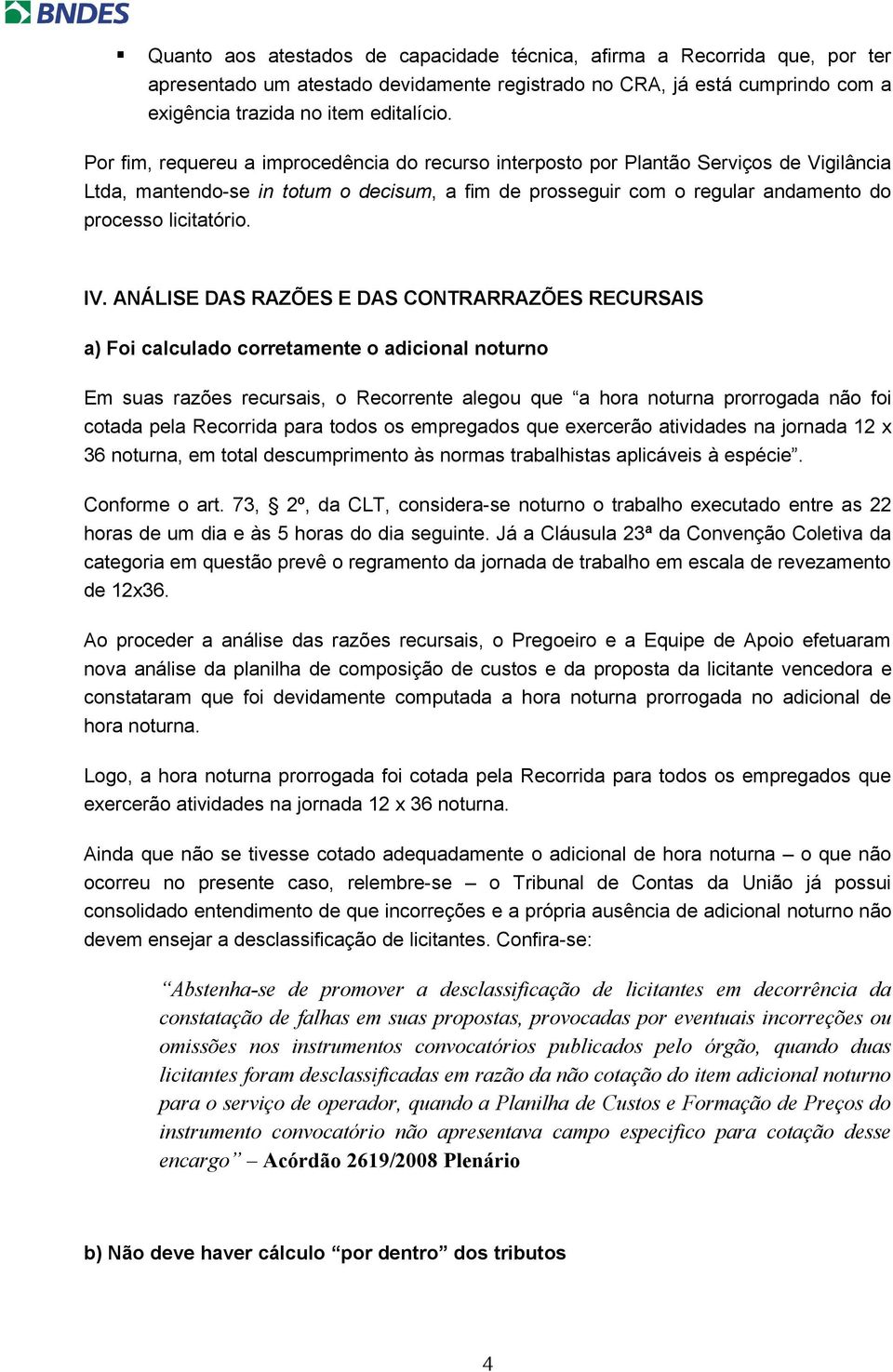 IV. ANÁLISE DAS RAZÕES E DAS CONTRARRAZÕES RECURSAIS a) Foi calculado corretamente o adicional noturno Em suas razões recursais, o Recorrente alegou que a hora noturna prorrogada não foi cotada pela