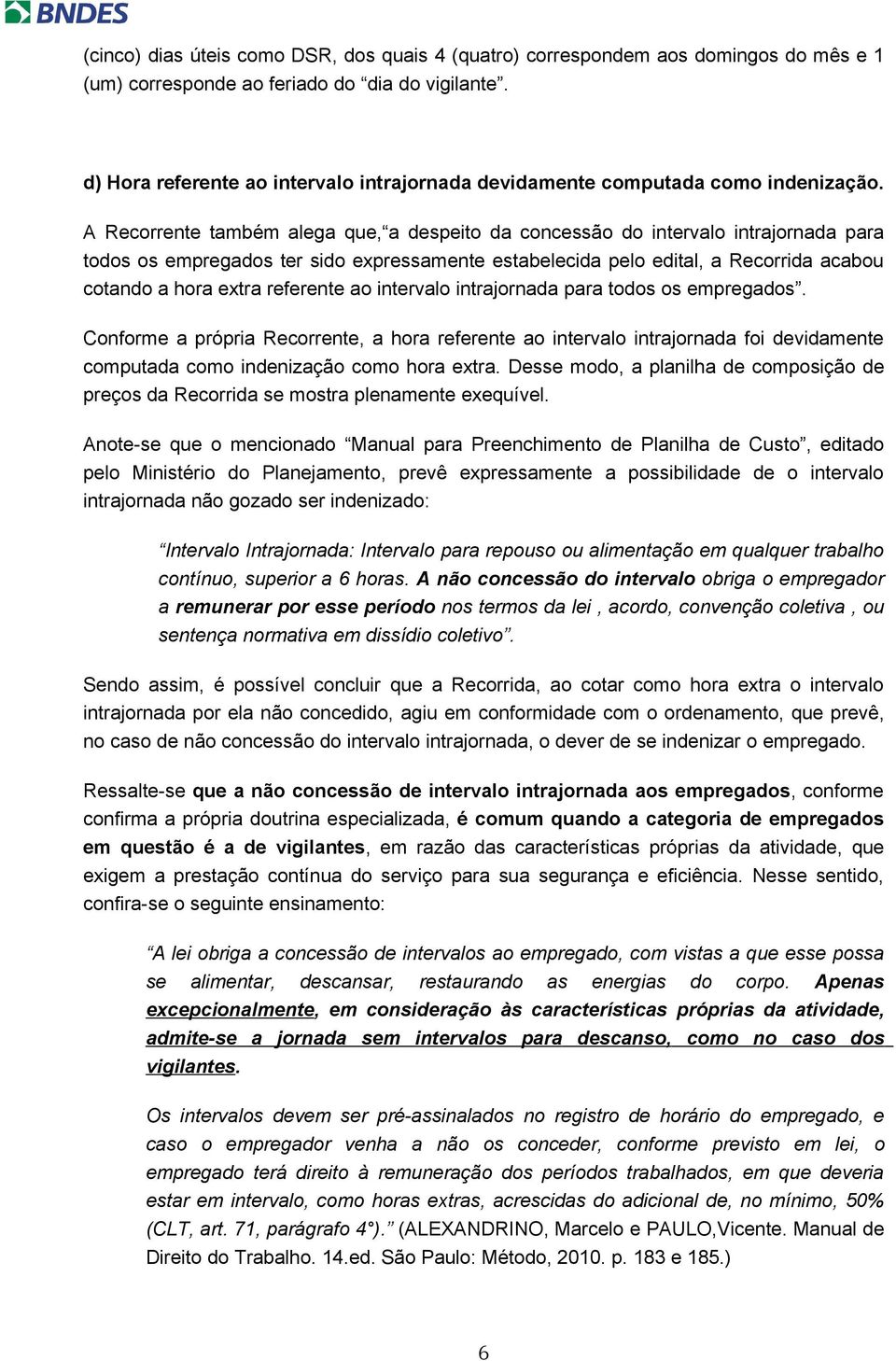 A Recorrente também alega que, a despeito da concessão do intervalo intrajornada para todos os empregados ter sido expressamente estabelecida pelo edital, a Recorrida acabou cotando a hora extra