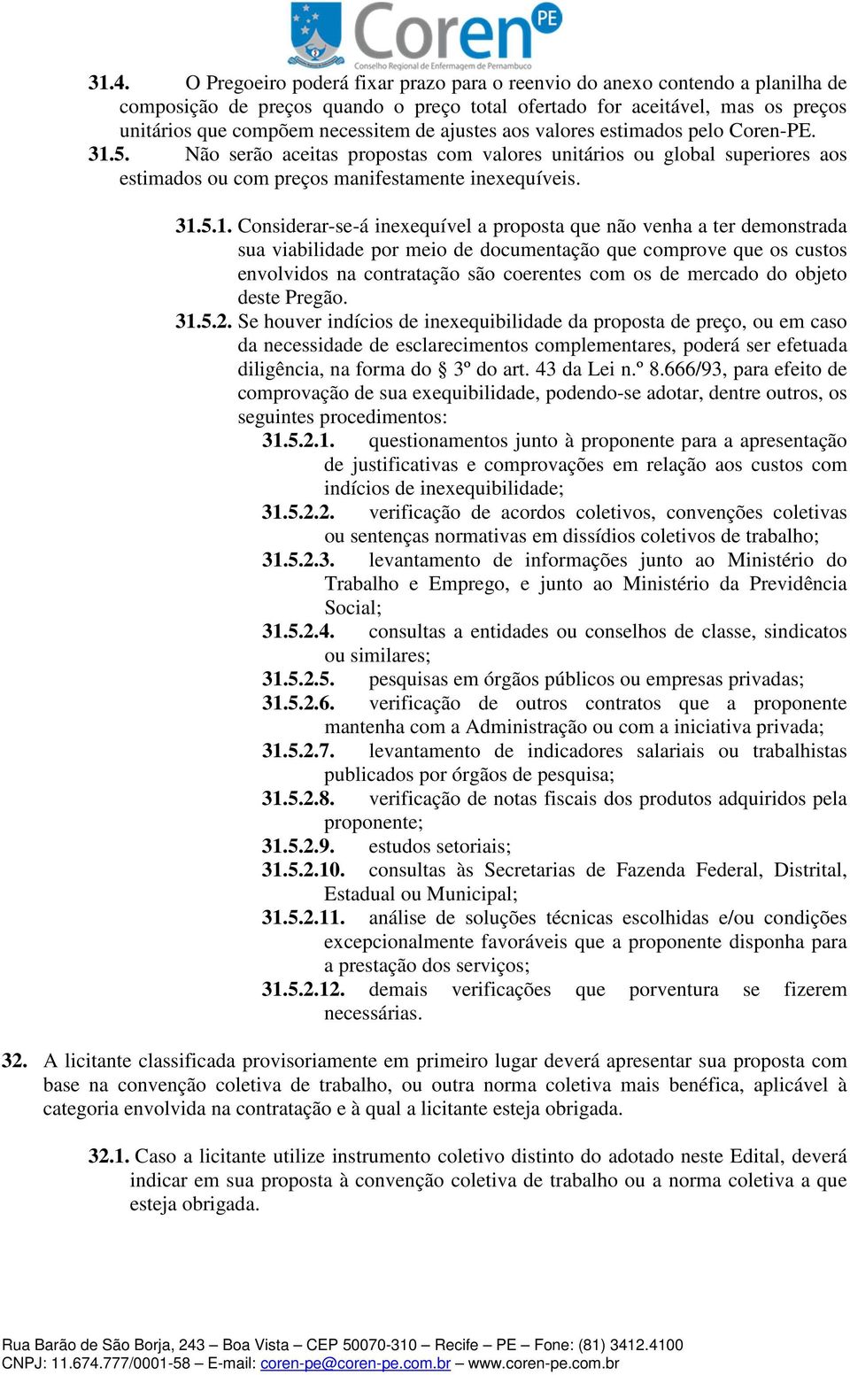 5. Não serão aceitas propostas com valores unitários ou global superiores aos estimados ou com preços manifestamente inexequíveis. 31.