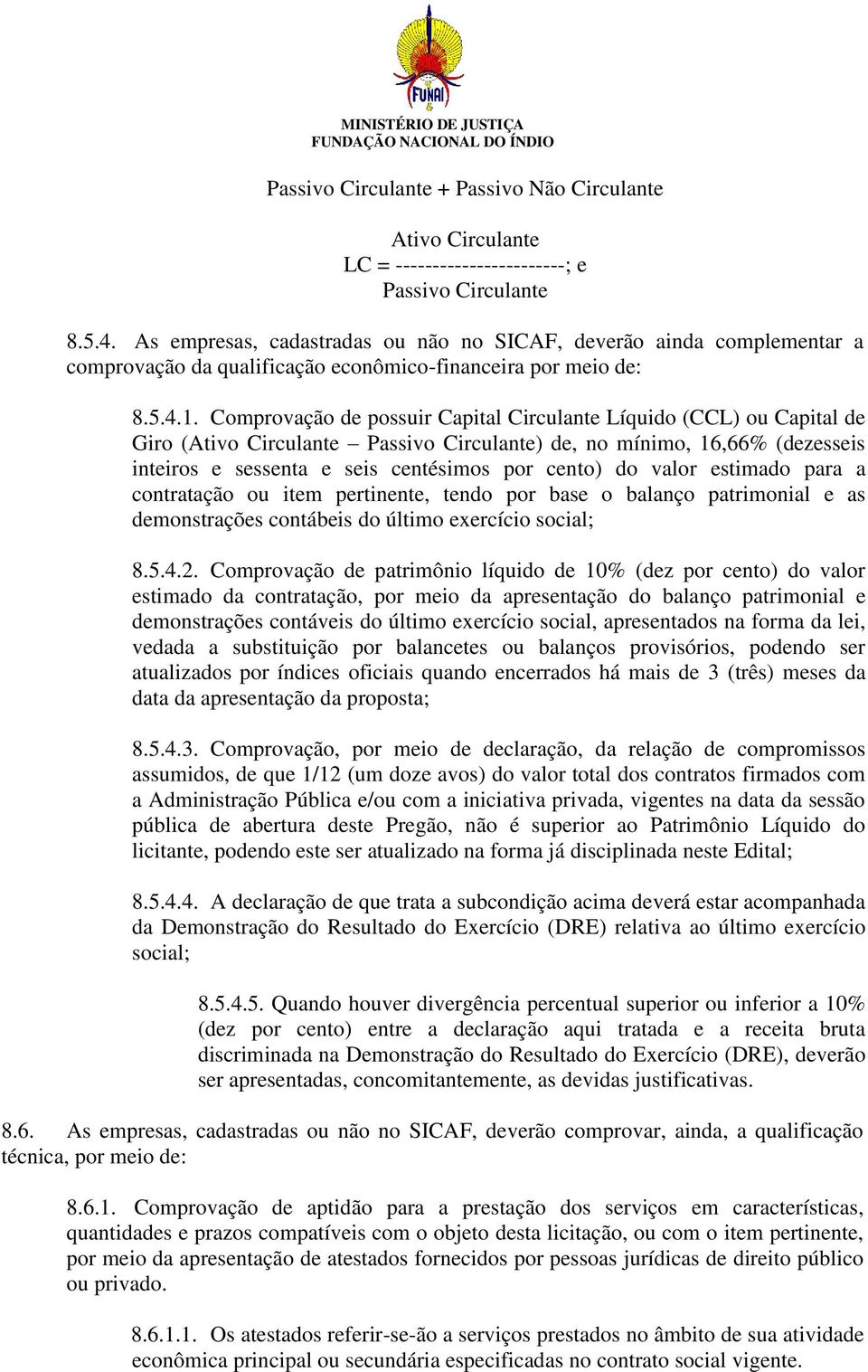 Comprovação de possuir Capital Circulante Líquido (CCL) ou Capital de Giro (Ativo Circulante Passivo Circulante) de, no mínimo, 16,66% (dezesseis inteiros e sessenta e seis centésimos por cento) do