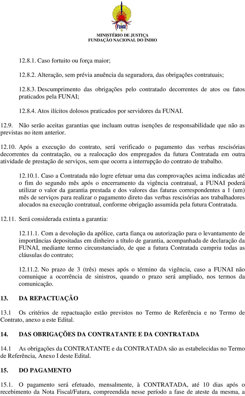 Não serão aceitas garantias que incluam outras isenções de responsabilidade que não as previstas no item anterior. 12.10.