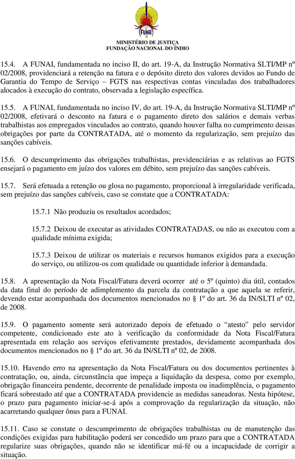 vinculadas dos trabalhadores alocados à execução do contrato, observada a legislação específica. 15.5. A FUNAI, fundamentada no inciso IV, do art.