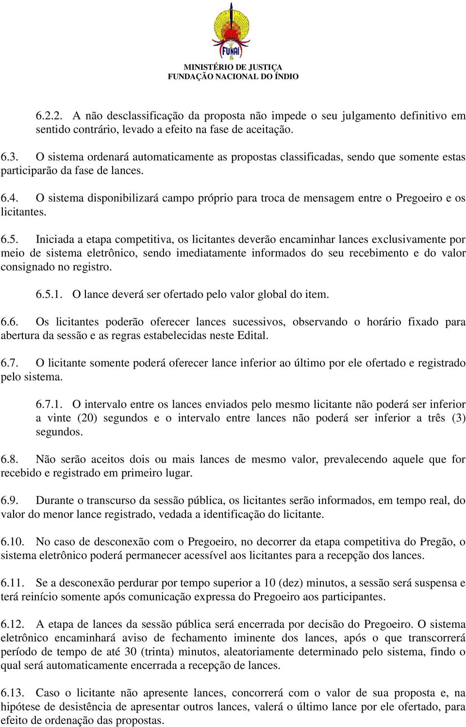 O sistema disponibilizará campo próprio para troca de mensagem entre o Pregoeiro e os licitantes. 6.5.