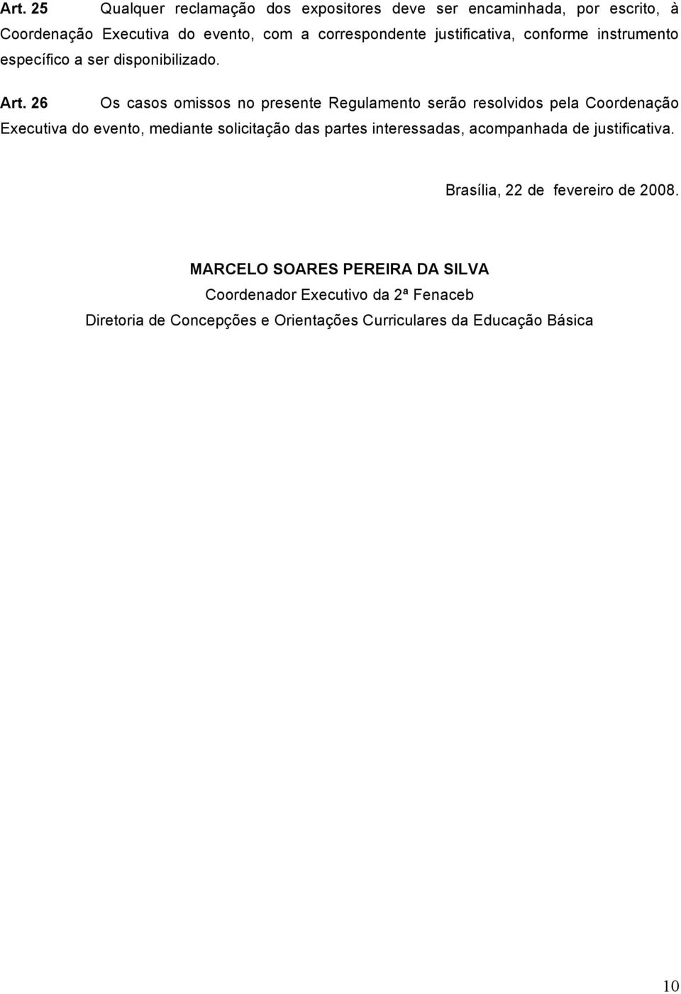 26 Os casos omissos no presente Regulamento serão resolvidos pela Coordenação Executiva do evento, mediante solicitação das partes