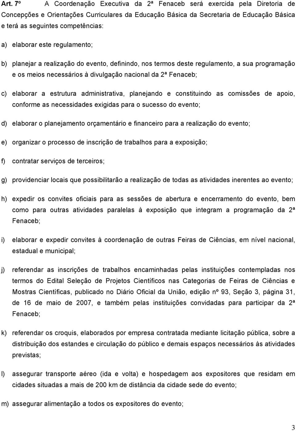 c) elaborar a estrutura administrativa, planejando e constituindo as comissões de apoio, conforme as necessidades exigidas para o sucesso do evento; d) elaborar o planejamento orçamentário e