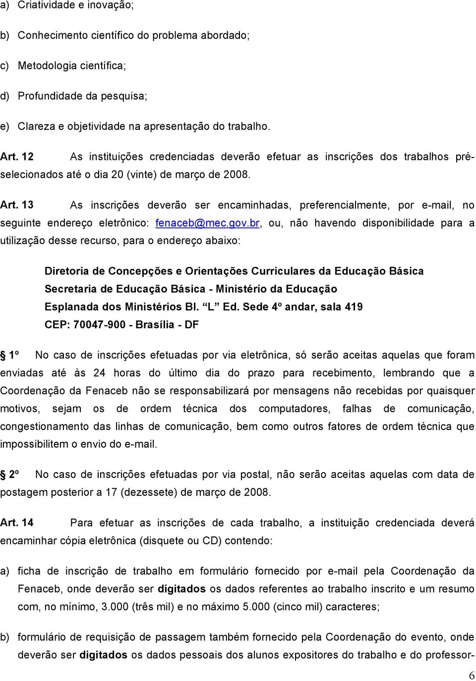 13 As inscrições deverão ser encaminhadas, preferencialmente, por e-mail, no seguinte endereço eletrônico: fenaceb@mec.gov.