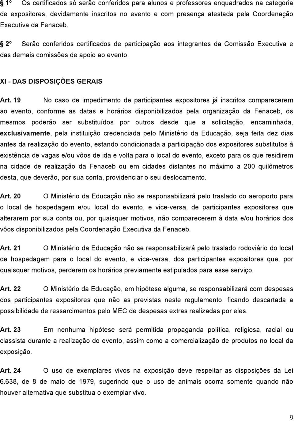 19 No caso de impedimento de participantes expositores já inscritos comparecerem ao evento, conforme as datas e horários disponibilizados pela organização da Fenaceb, os mesmos poderão ser