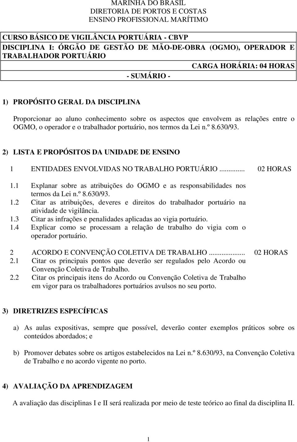 portuário, nos termos da Lei n.º 8.630/93. 2) LISTA E PROPÓSITOS DA UNIDADE DE ENSINO 1 ENTIDADES ENVOLVIDAS NO TRABALHO PORTUÁRIO... 02 HORAS 1.