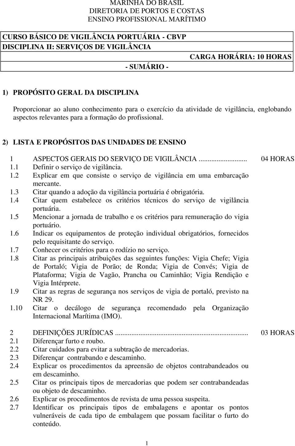 2) LISTA E PROPÓSITOS DAS UNIDADES DE ENSINO 1 ASPECTOS GERAIS DO SERVIÇO DE VIGILÂNCIA... 04 HORAS 1.1 Definir o serviço de vigilância. 1.2 Explicar em que consiste o serviço de vigilância em uma embarcação mercante.