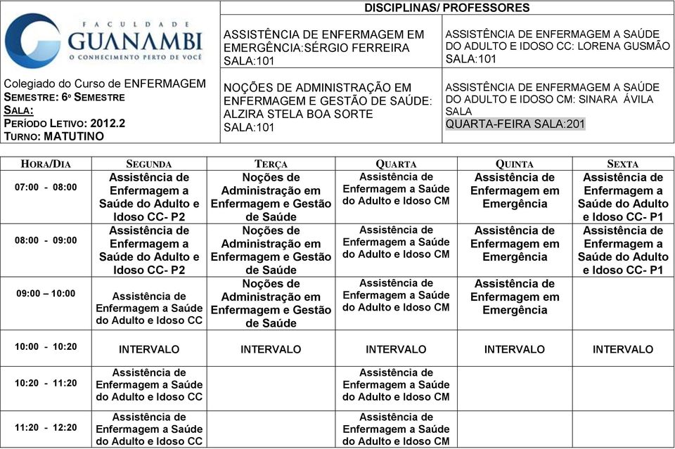 IDOSO CC: LORENA GUSMÃO 101 ASSISÊNCIA DE ENFERMAGEM A SAÚDE DO ADULO E IDOSO CM: SINARA ÁVILA SALA QUARA-FEIRA 201 HORA/DIA SEGUNDA ERÇA QUARA QUINA SEXA 07:00-08:00 em do Adulto e Idoso CM