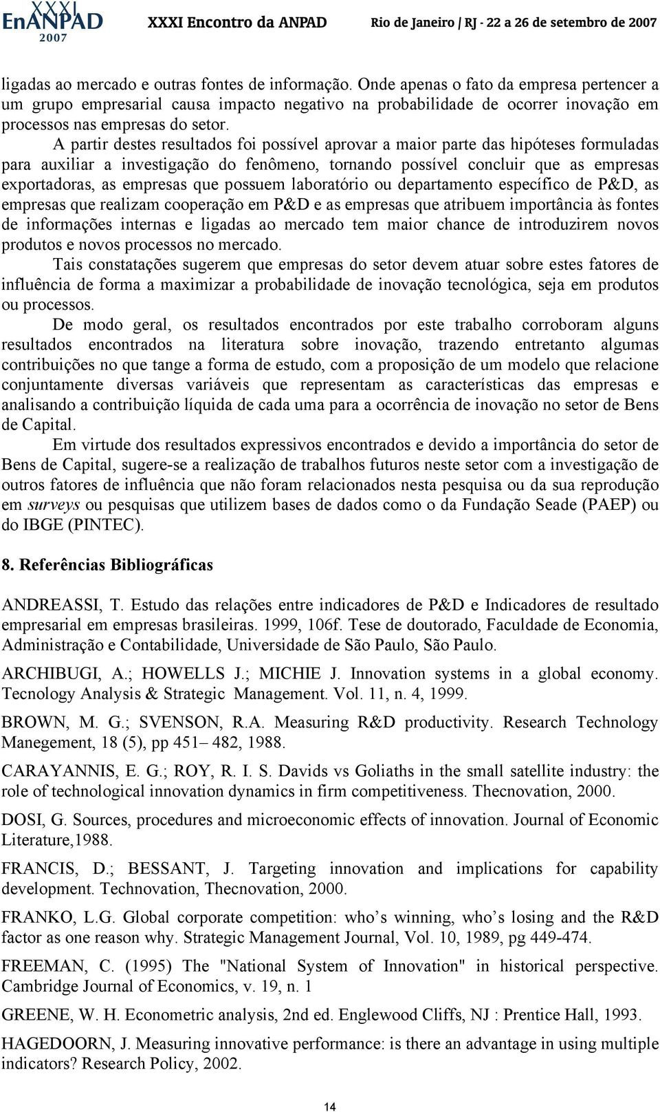 A partir destes resultados foi possível aprovar a maior parte das hipóteses formuladas para auxiliar a investigação do fenômeno, tornando possível concluir que as empresas exportadoras, as empresas