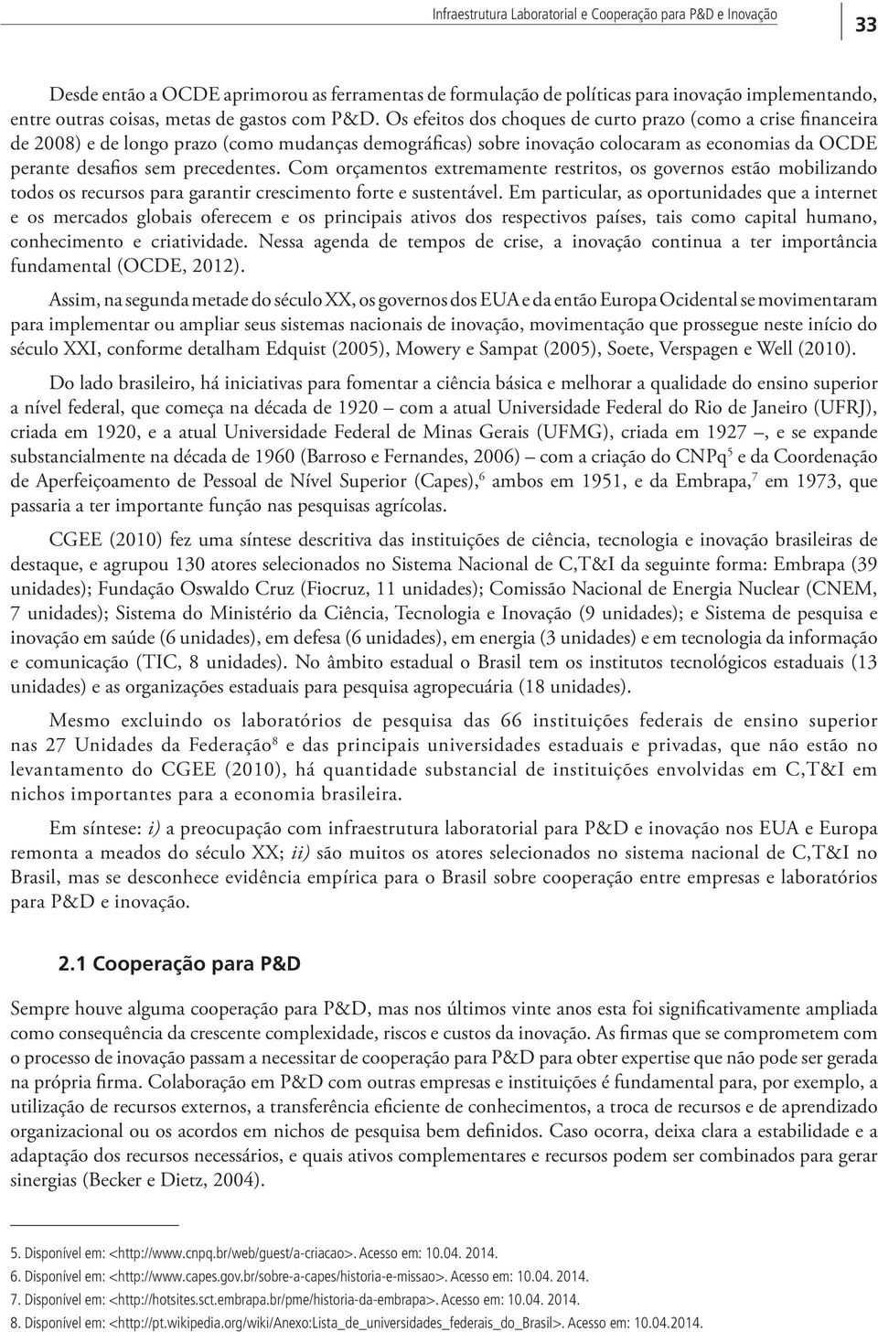 Os efeitos dos choques de curto prazo (como a crise financeira de 2008) e de longo prazo (como mudanças demográficas) sobre inovação colocaram as economias da OCDE perante desafios sem precedentes.