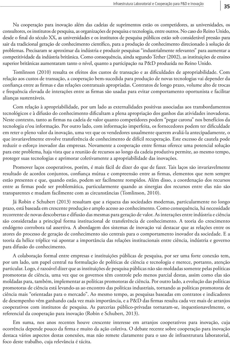 No caso do Reino Unido, desde o final do século XX, as universidades e os institutos de pesquisa públicos estão sob considerável pressão para sair da tradicional geração de conhecimento científico,