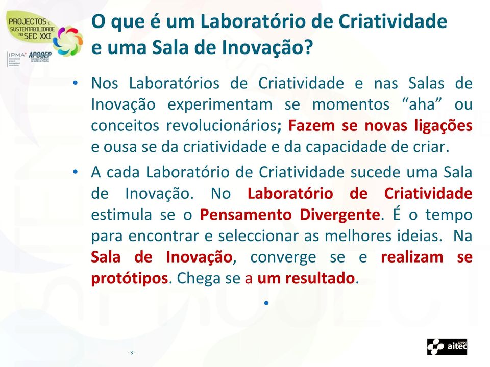 ligações e ousa se da criatividade e da capacidade de criar. A cada Laboratório de Criatividade sucede uma Sala de Inovação.