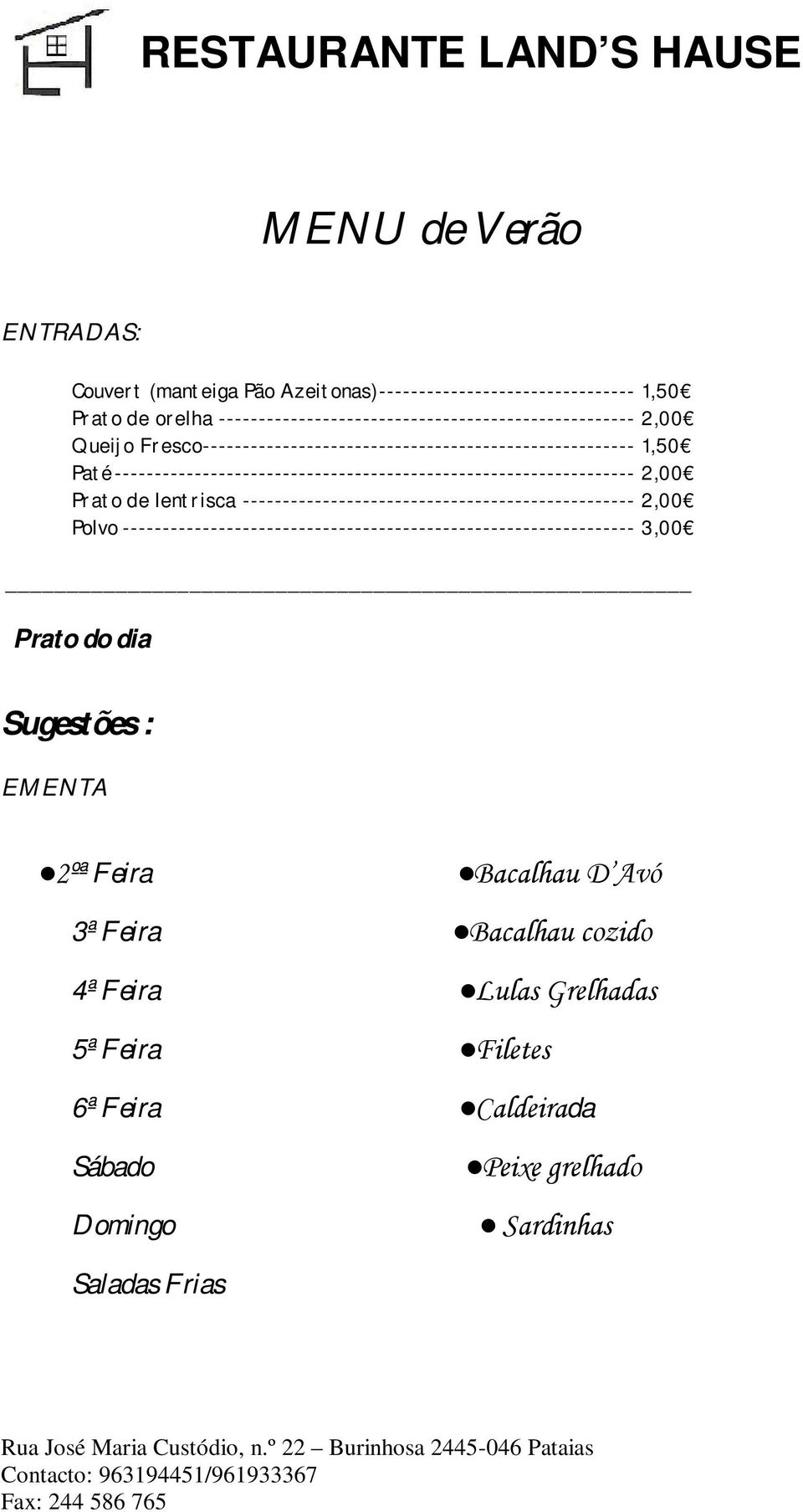 lentrisca ------------------------------------------------- 2,00 Polvo ---------------------------------------------------------------- 3,00 Prato do dia Sugestões