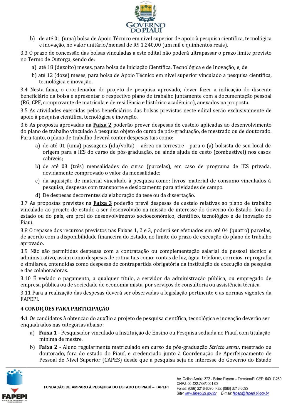 Tecnológica e de Inovação; e, de b) até 12 (doze) meses, para bolsa de Apoio Técnico em nível superior vinculado a pesquisa científica, tecnológica e inovação. 3.