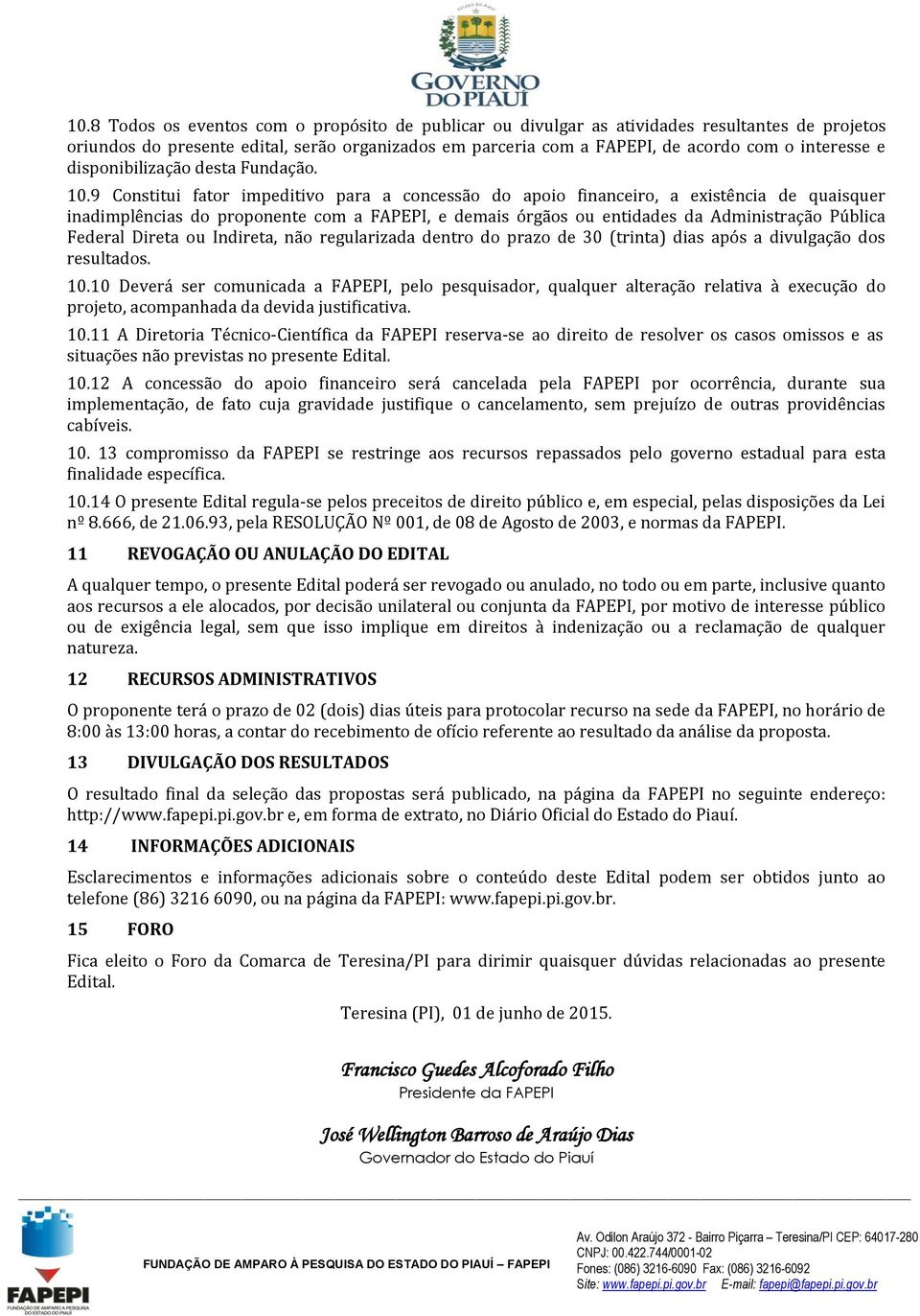 9 Constitui fator impeditivo para a concessão do apoio financeiro, a existência de quaisquer inadimplências do proponente com a FAPEPI, e demais órgãos ou entidades da Administração Pública Federal