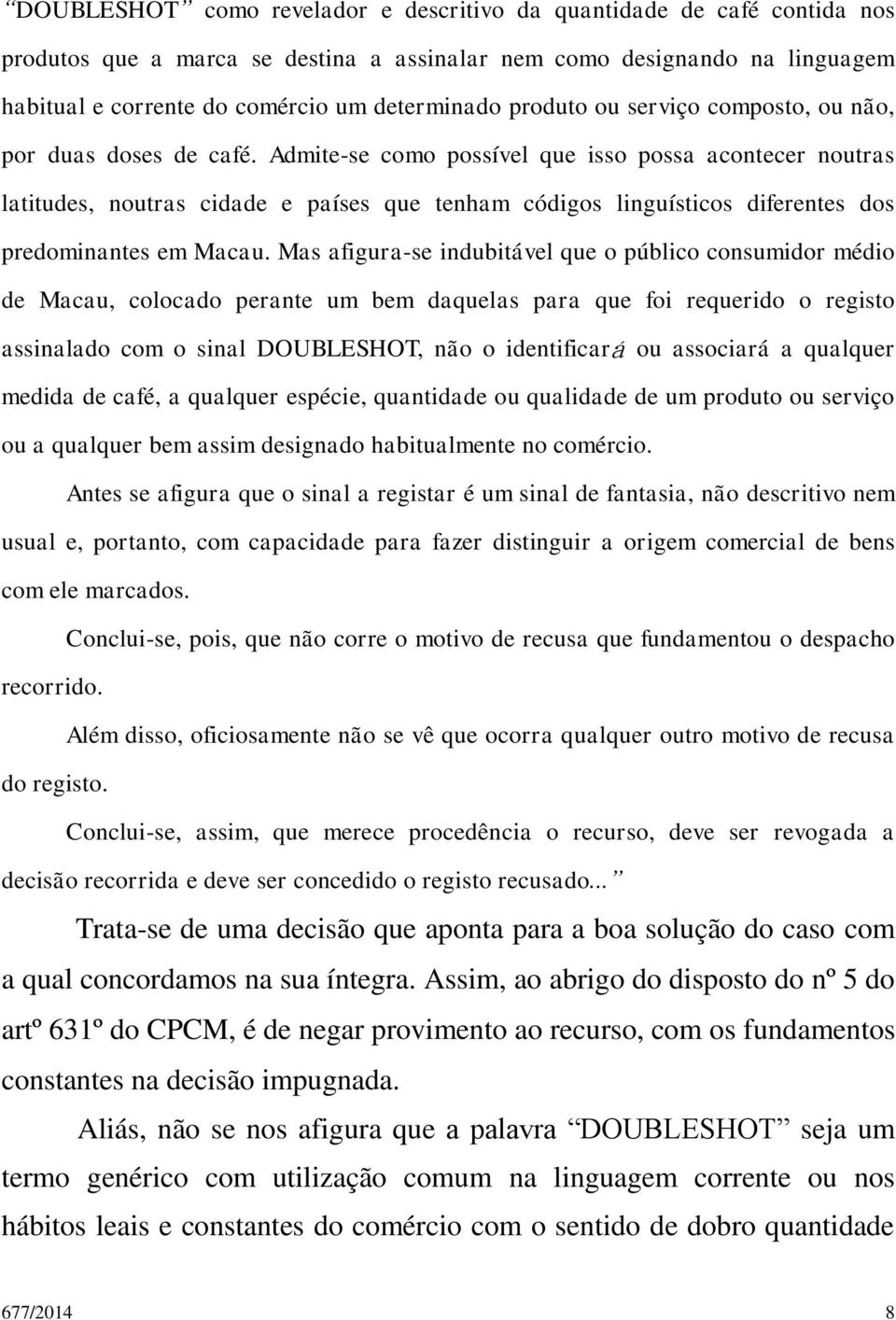 Admite-se como possível que isso possa acontecer noutras latitudes, noutras cidade e países que tenham códigos linguísticos diferentes dos predominantes em Macau.