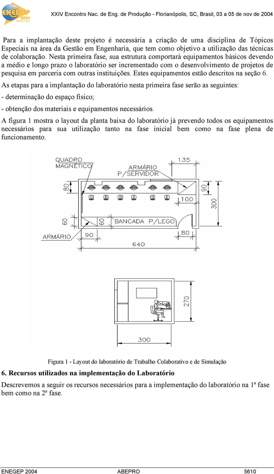 instituições. Estes equipamentos estão descritos na seção 6.