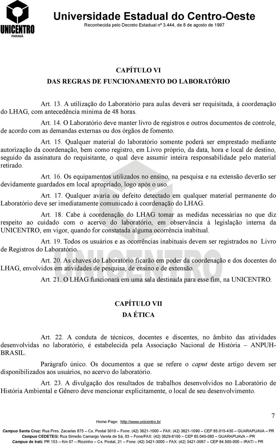 Qualquer material do laboratório somente poderá ser emprestado mediante autorização da coordenação, bem como registro, em Livro próprio, da data, hora e local de destino, seguido da assinatura do