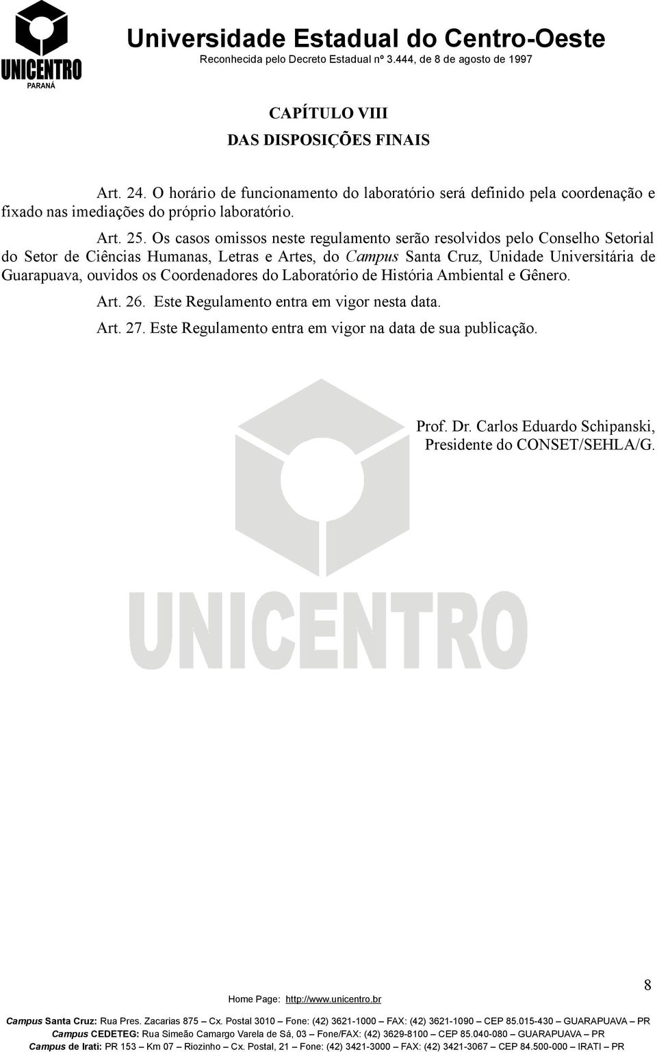 Os casos omissos neste regulamento serão resolvidos pelo Conselho Setorial do Setor de Ciências Humanas, Letras e Artes, do Campus Santa Cruz, Unidade