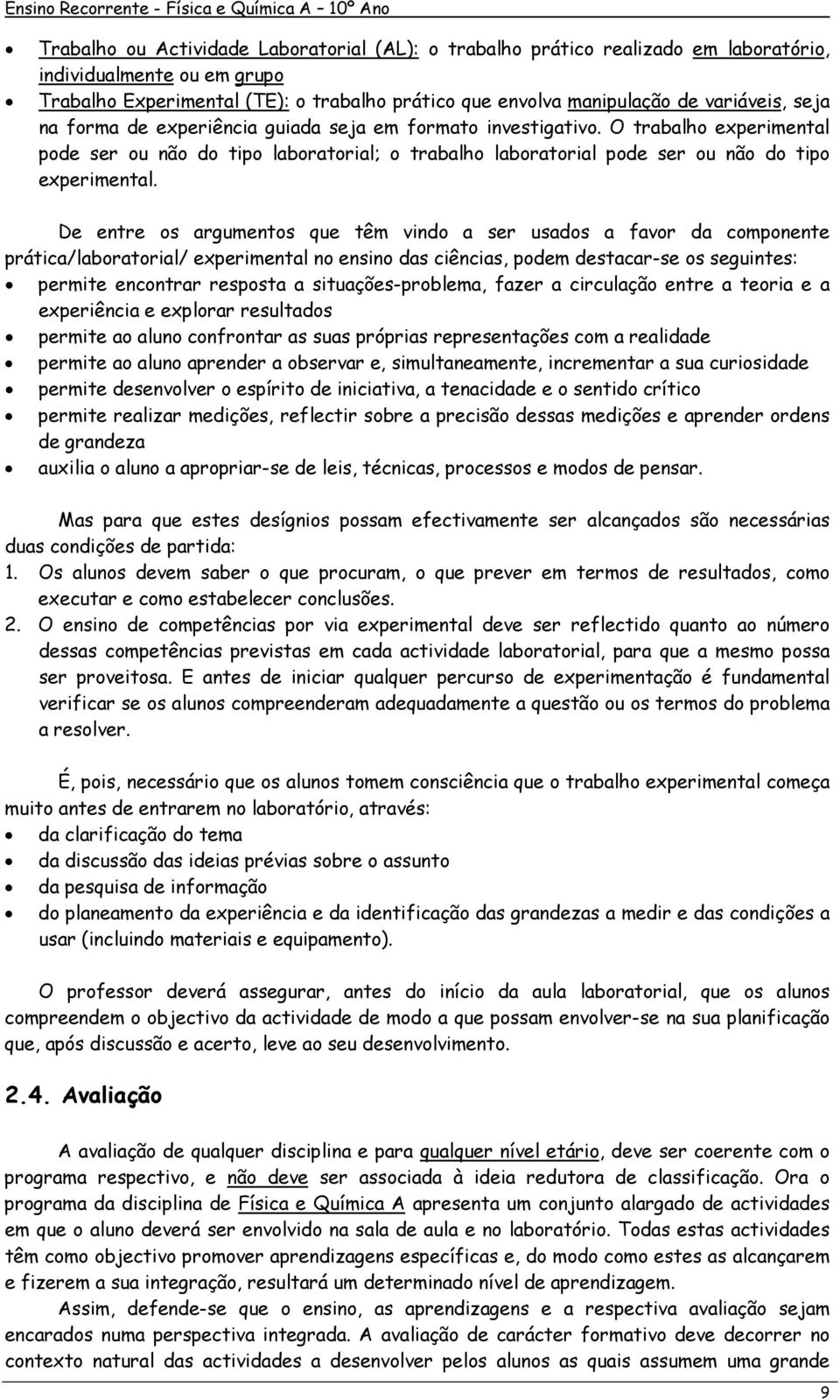 De entre os argumentos que têm vindo a ser usados a favor da componente prática/laboratorial/ experimental no ensino das ciências, podem destacar-se os seguintes: permite encontrar resposta a