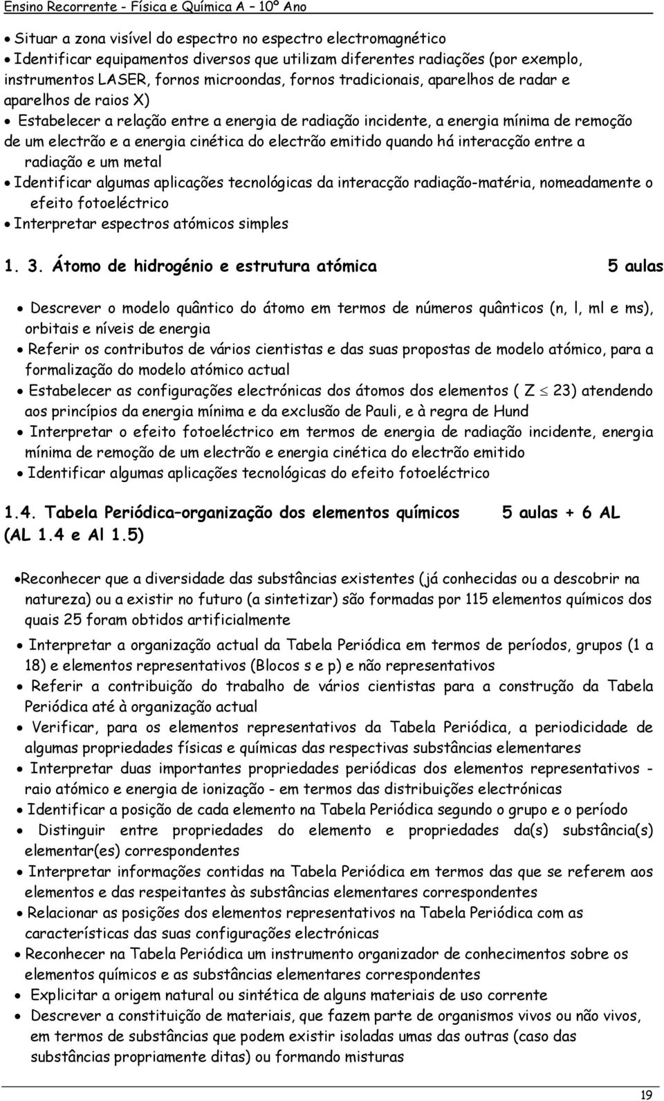 emitido quando há interacção entre a radiação e um metal Identificar algumas aplicações tecnológicas da interacção radiação-matéria, nomeadamente o efeito fotoeléctrico Interpretar espectros atómicos