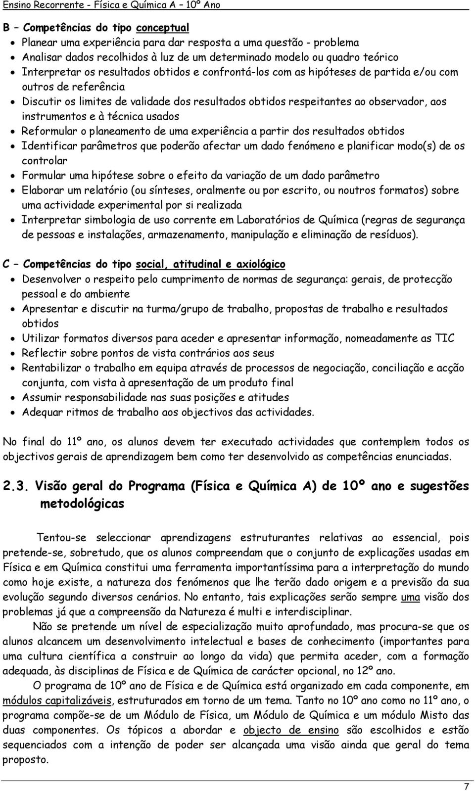 técnica usados Reformular o planeamento de uma experiência a partir dos resultados obtidos Identificar parâmetros que poderão afectar um dado fenómeno e planificar modo(s) de os controlar Formular