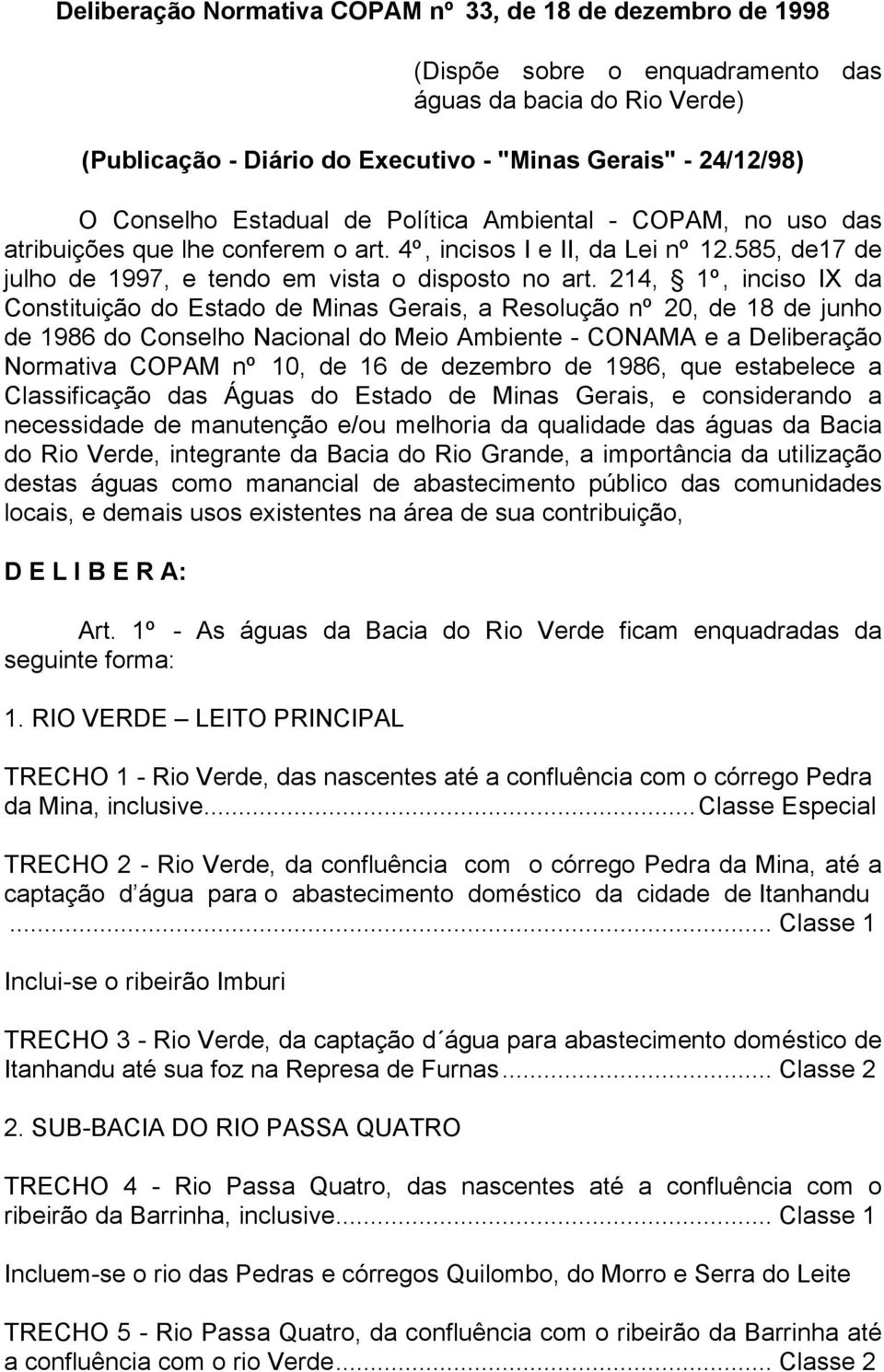 214, 1º, inciso IX da Constituição do Estado de Minas Gerais, a Resolução nº 20, de 18 de junho de 1986 do Conselho Nacional do Meio Ambiente - CONAMA e a Deliberação Normativa COPAM nº 10, de 16 de