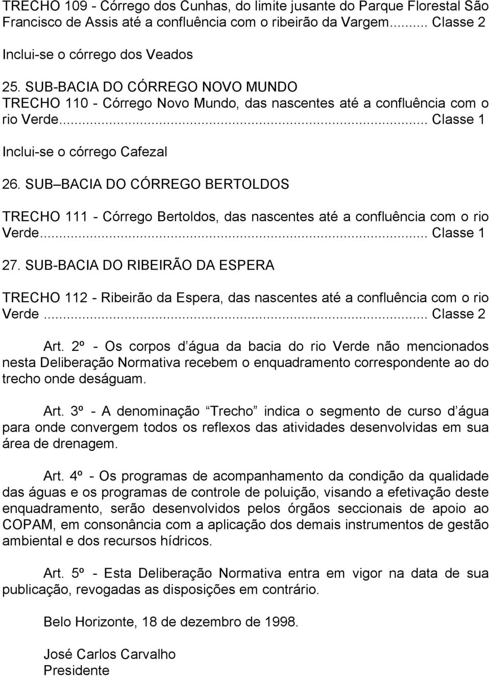 SUB BACIA DO CÓRREGO BERTOLDOS TRECHO 111 - Córrego Bertoldos, das nascentes até a confluência com o rio Verde... Classe 1 27.