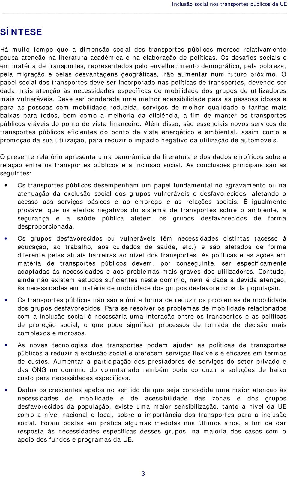 Os desafios sociais e em matéria de transportes, representados pelo envelhecimento demográfico, pela pobreza, pela migração e pelas desvantagens geográficas, irão aumentar num futuro próximo.