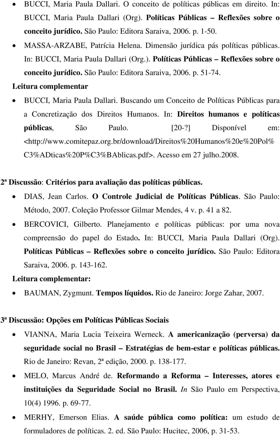 São Paulo: Editora Saraiva, 2006. p. 51-74. Leitura complementar BUCCI, Maria Paula Dallari. Buscando um Conceito de Políticas Públicas para a Concretização dos Direitos Humanos.