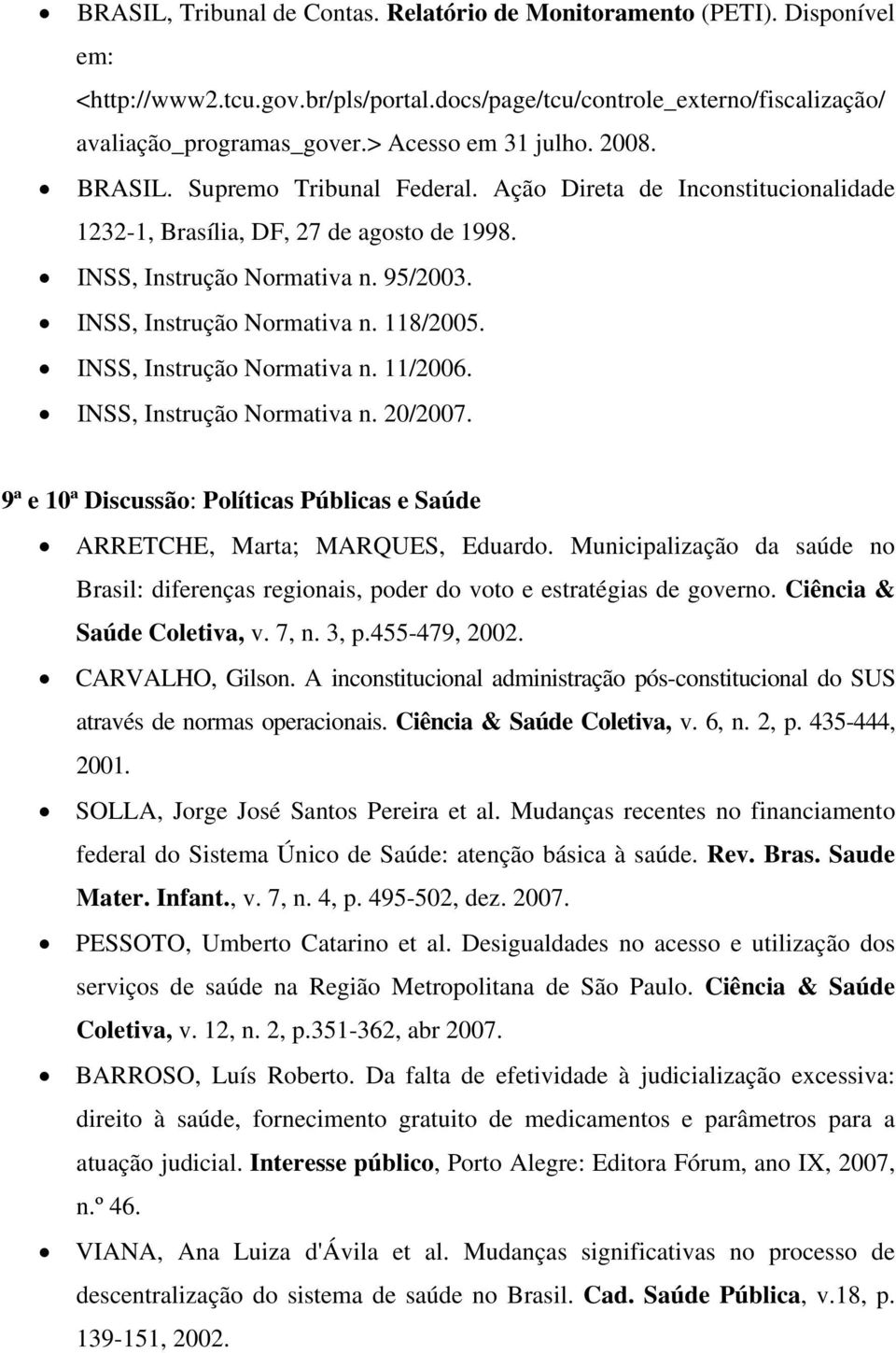 INSS, Instrução Normativa n. 118/2005. INSS, Instrução Normativa n. 11/2006. INSS, Instrução Normativa n. 20/2007. 9ª e 10ª Discussão: Políticas Públicas e Saúde ARRETCHE, Marta; MARQUES, Eduardo.