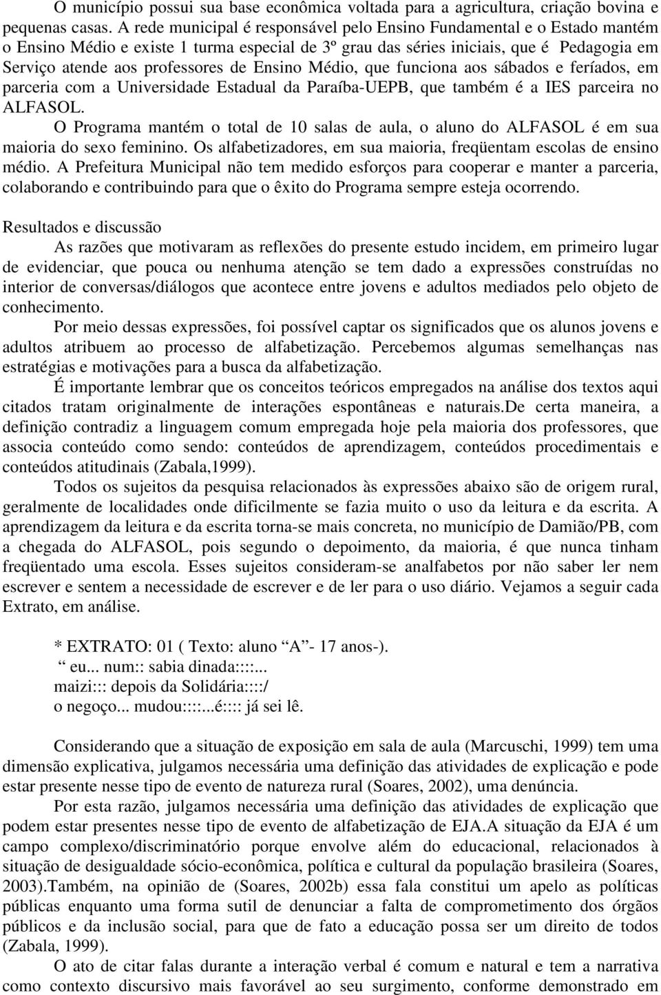 Ensino Médio, que funciona aos sábados e feríados, em parceria com a Universidade Estadual da Paraíba-UEPB, que também é a IES parceira no ALFASOL.