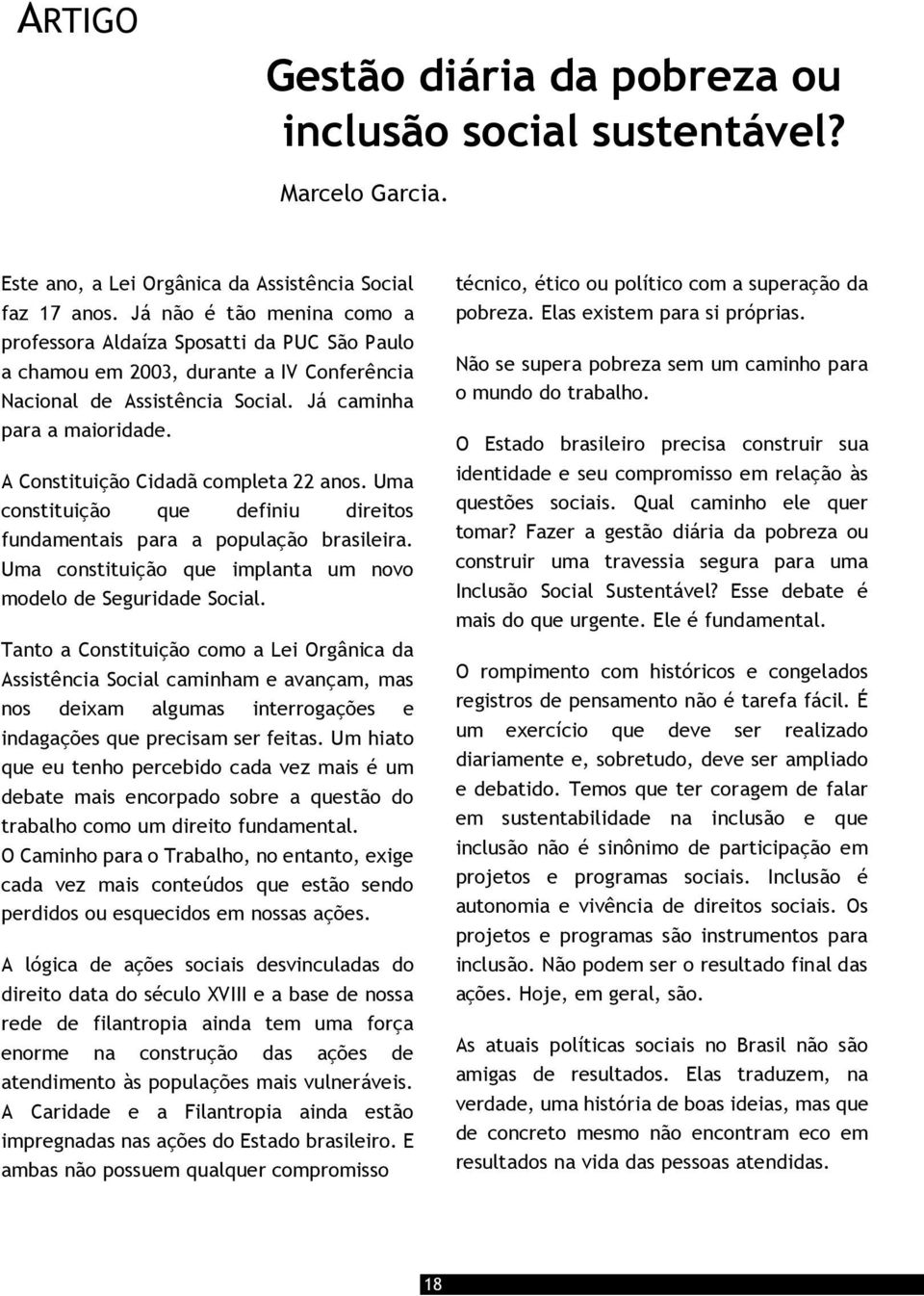 A Constituição Cidadã completa 22 anos. Uma constituição que definiu direitos fundamentais para a população brasileira. Uma constituição que implanta um novo modelo de Seguridade Social.